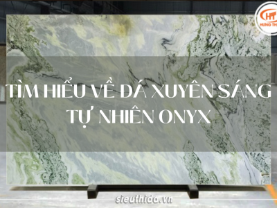 TÌM HIỂU VỀ ĐÁ XUYÊN SÁNG TỰ NHIÊN ONYX