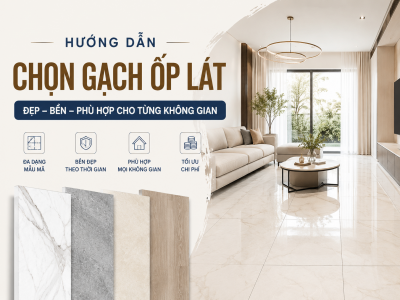 Hướng dẫn chọn gạch ốp lát đẹp, phù hợp cho từng không gian